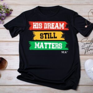 "His Dreams Still Matter "Martin Luther King Jr T-shirt